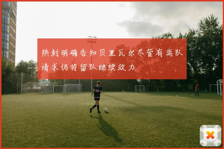 热刺明确告知贝里瓦尔尽管有离队请求仍将留队继续效力