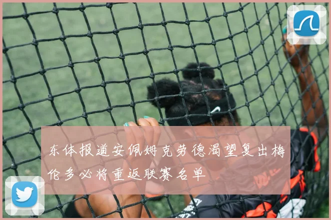东体报道安佩姆克劳德渴望复出梅伦多必将重返联赛名单